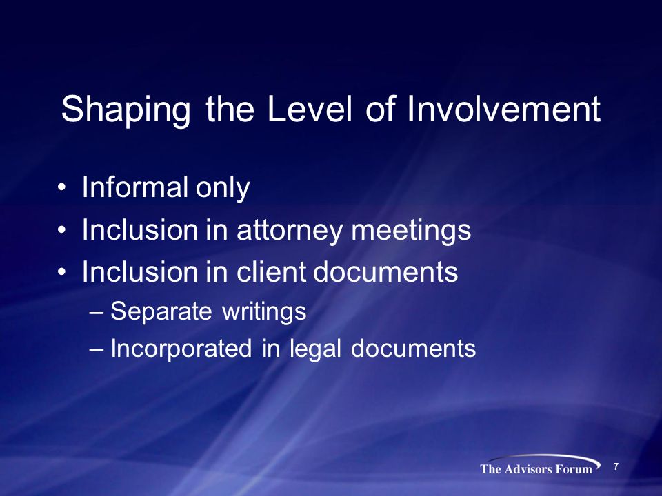 7 Shaping the Level of Involvement Informal only Inclusion in attorney meetings Inclusion in client documents –Separate writings –Incorporated in legal documents