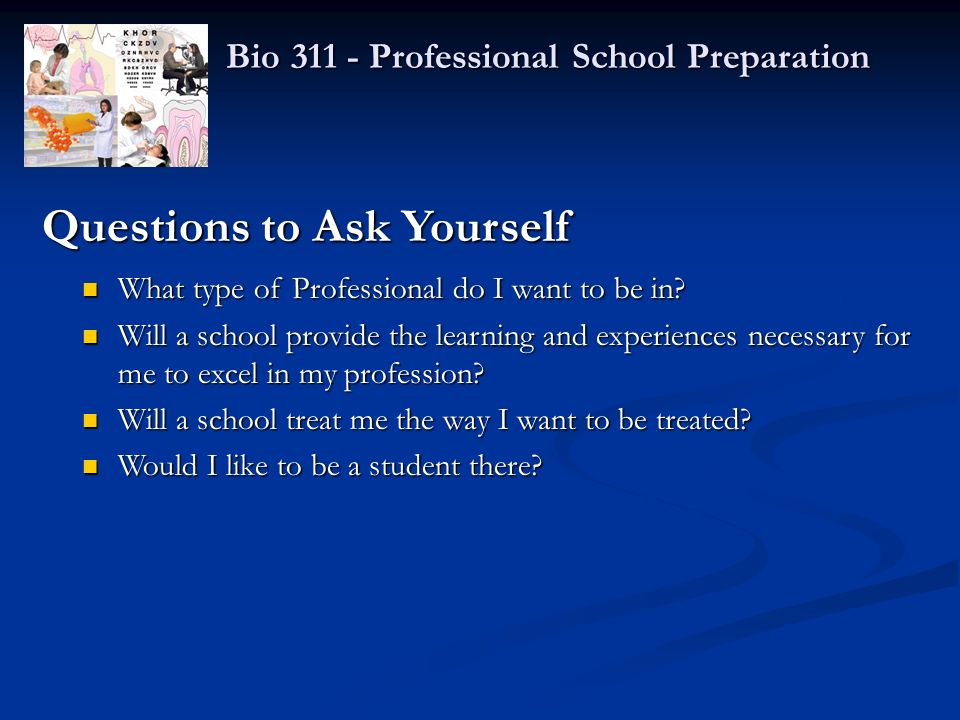 Bio Professional School Preparation Questions to Ask Yourself What type of Professional do I want to be in.