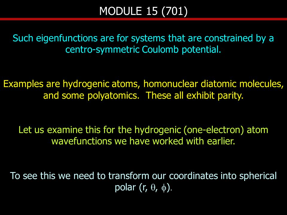 MODULE 15 (701) Such eigenfunctions are for systems that are constrained by a centro-symmetric Coulomb potential.