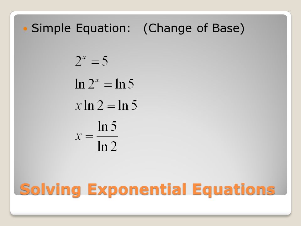 Solving Exponential Equations Simple Equation:(Change of Base)