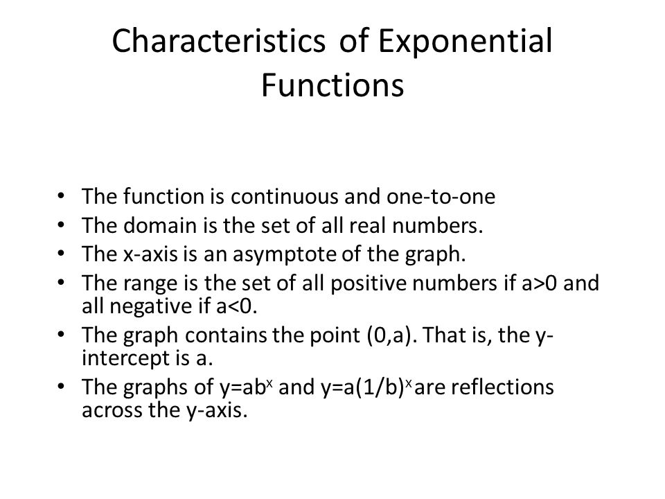Characteristics of Exponential Functions The function is continuous and one-to-one The domain is the set of all real numbers.