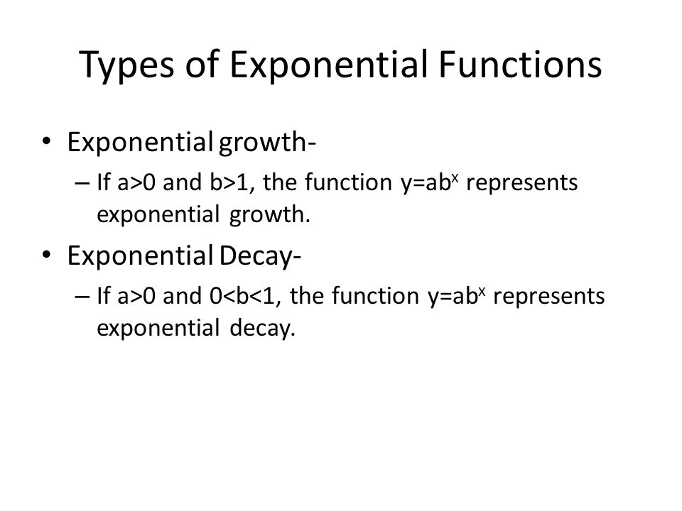 Types of Exponential Functions Exponential growth- – If a>0 and b>1, the function y=ab x represents exponential growth.