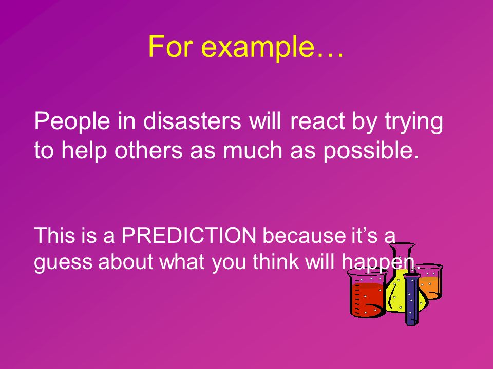 For example… People in disasters will react by trying to help others as much as possible.