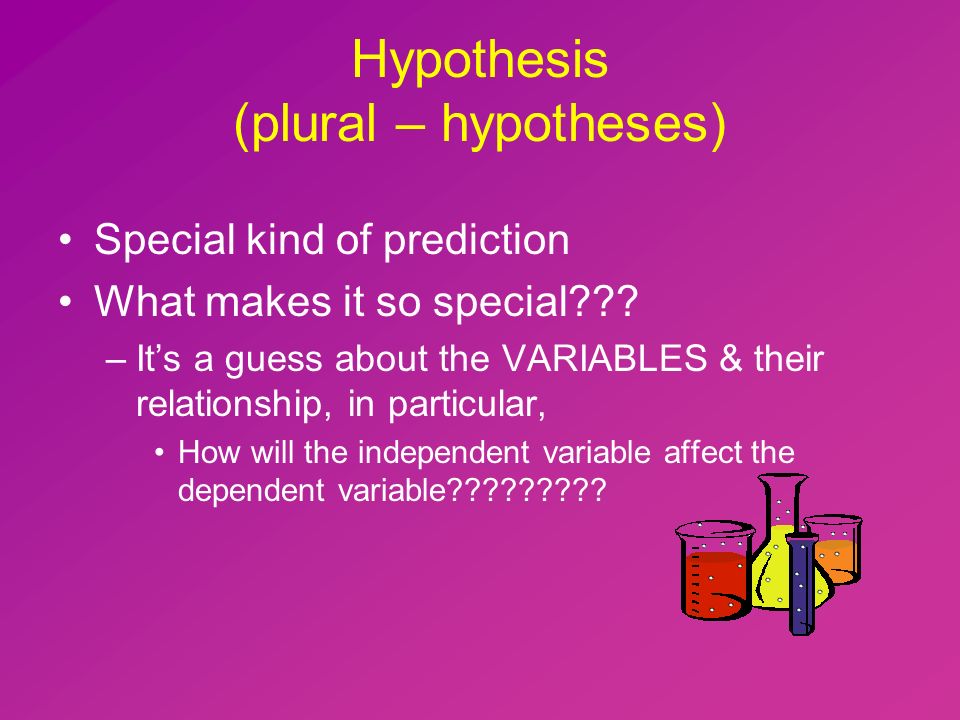 Hypothesis (plural – hypotheses) Special kind of prediction What makes it so special .
