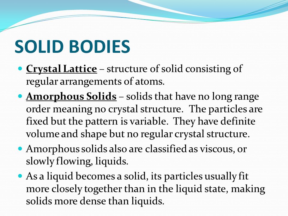 SOLID BODIES Crystal Lattice – structure of solid consisting of regular arrangements of atoms.