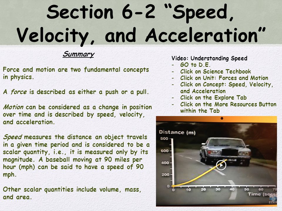 Section 6-2 Speed, Velocity, and Acceleration Summary Force and motion are two fundamental concepts in physics.
