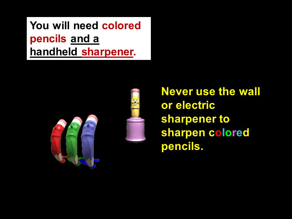 You will need colored pencils and a handheld sharpener.