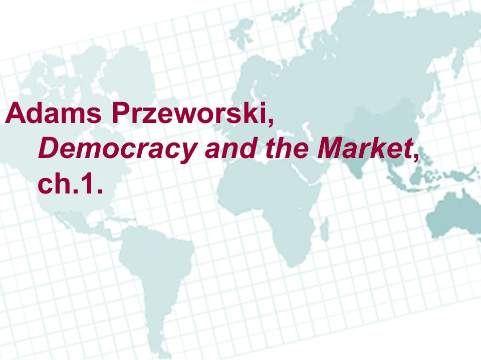 Adams Przeworski, Democracy and the Market, ch.1.
