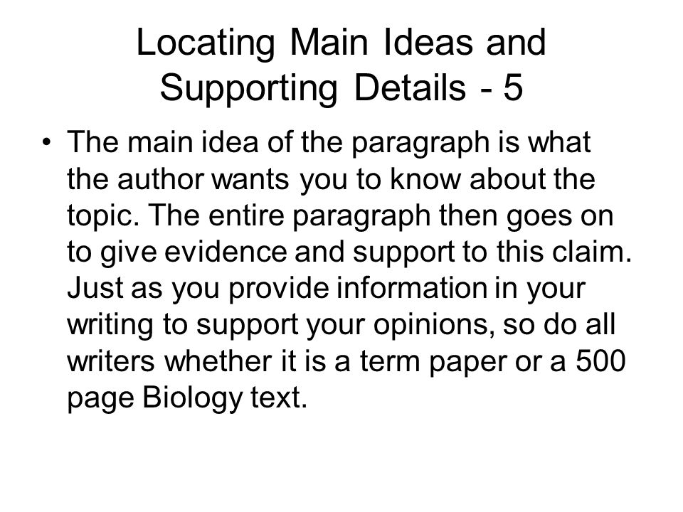 Locating Main Ideas and Supporting Details - 5 The main idea of the paragraph is what the author wants you to know about the topic.