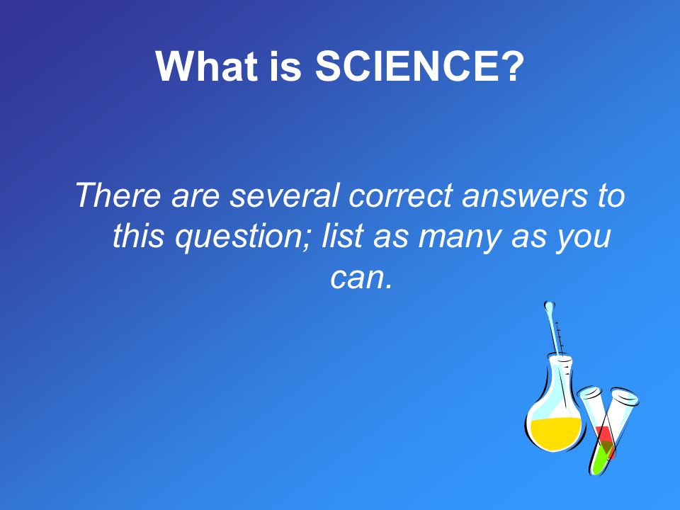 What is SCIENCE There are several correct answers to this question; list as many as you can.