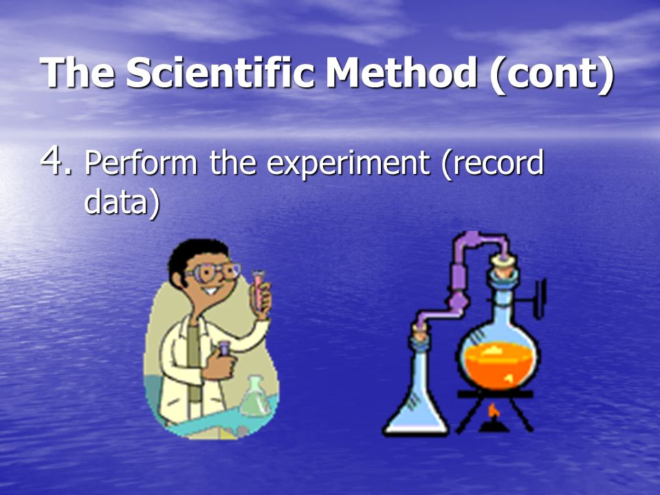 3. Design an experiment to test the hypothesis The Scientific Method (cont)