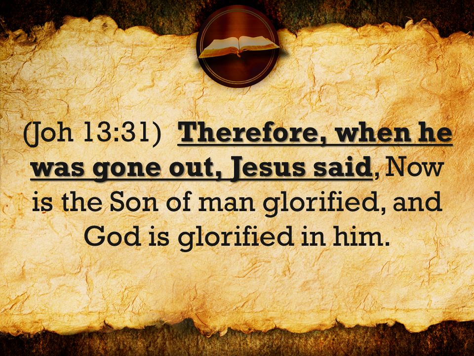 (Joh 13:31-38) Therefore, when he was gone out, Jesus said, Now is the ...