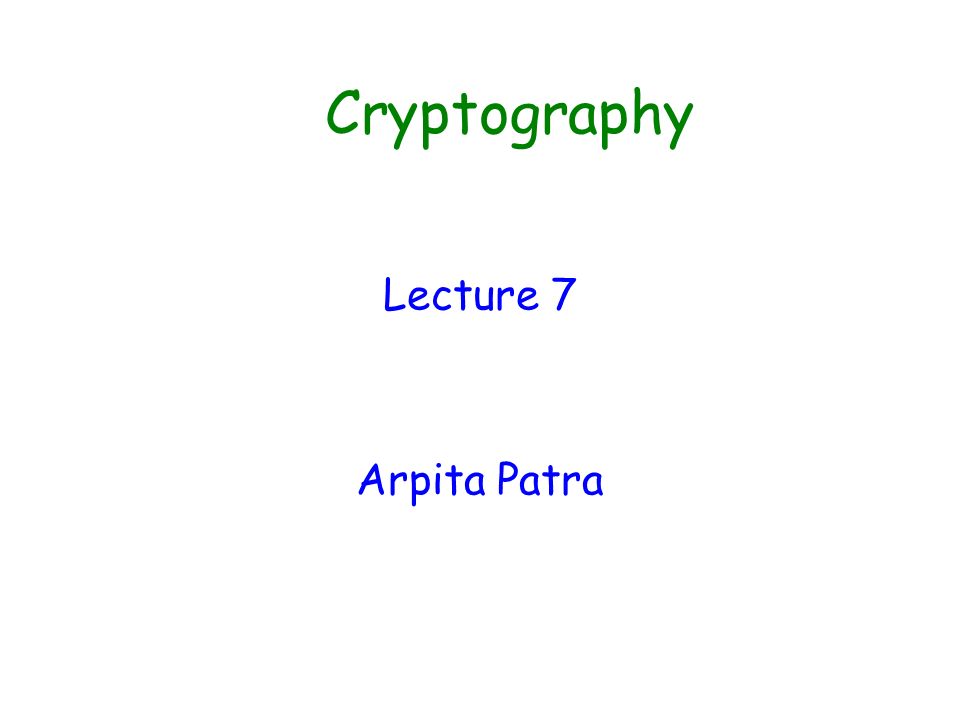 Cryptography Lecture 7 Arpita Patra