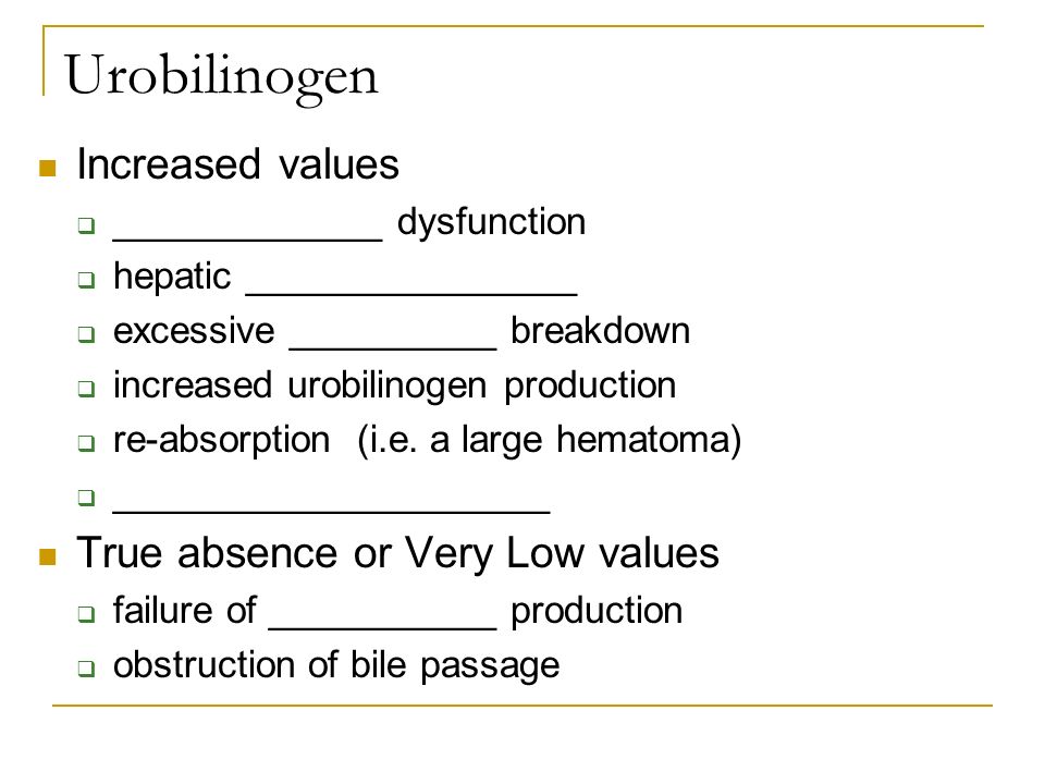 Urobilinogen Increased values  _____________ dysfunction  hepatic ________________  excessive __________ breakdown  increased urobilinogen production  re-absorption (i.e.