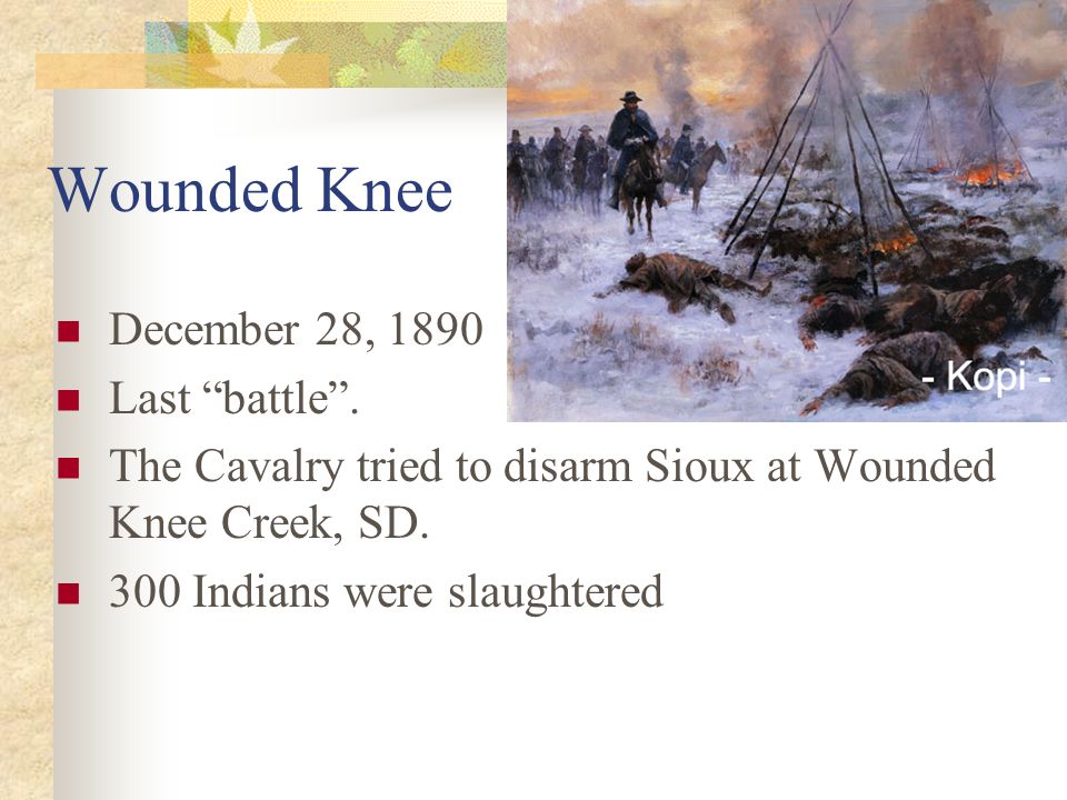 Wounded Knee December 28, 1890 Last battle .