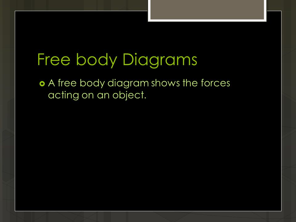 Free body Diagrams  A free body diagram shows the forces acting on an object.
