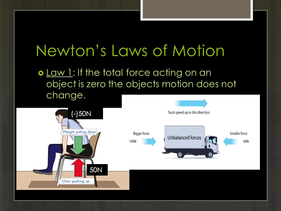 Newton’s Laws of Motion  Law 1: If the total force acting on an object is zero the objects motion does not change.