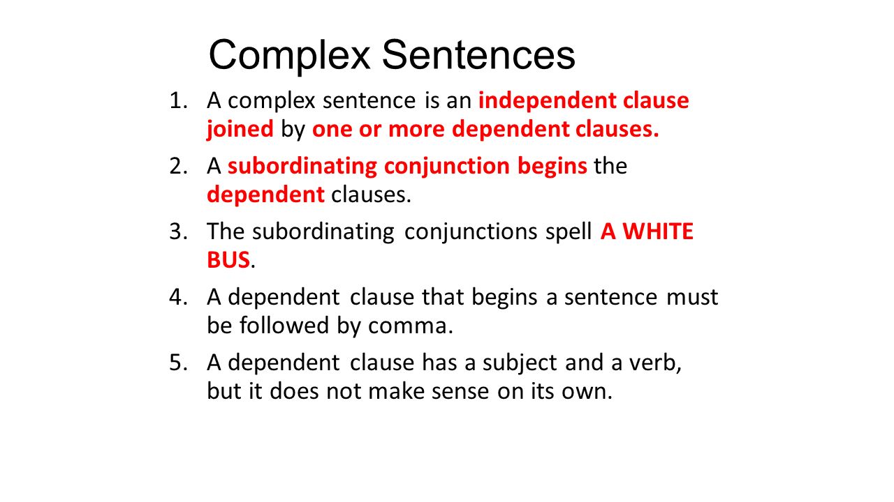 Complex Sentences 1.A complex sentence is an independent clause joined by one or more dependent clauses.