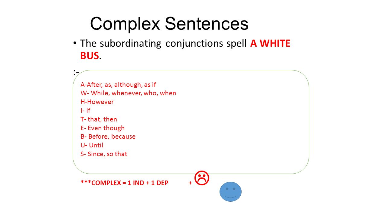 Complex Sentences The subordinating conjunctions spell A WHITE BUS.