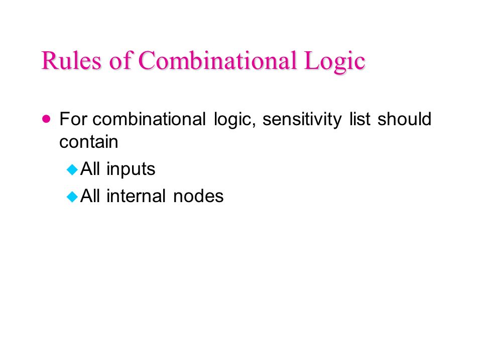Rules of Combinational Logic  For combinational logic, sensitivity list should contain u All inputs u All internal nodes