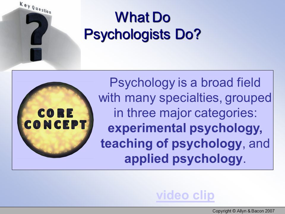 Copyright © Allyn & Bacon 2007 What Do Psychologists Do.