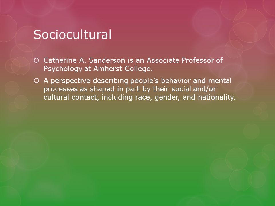 Sociocultural  Catherine A. Sanderson is an Associate Professor of Psychology at Amherst College.