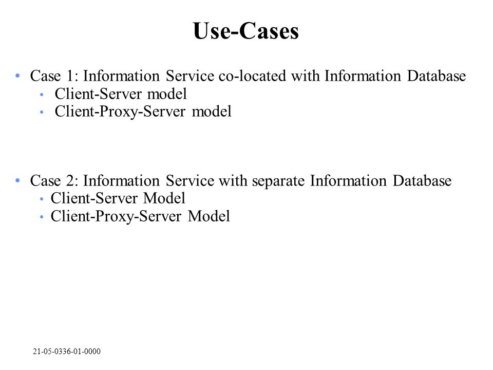 Use-Cases Case 1: Information Service co-located with Information Database Client-Server model Client-Proxy-Server model Case 2: Information Service with separate Information Database Client-Server Model Client-Proxy-Server Model