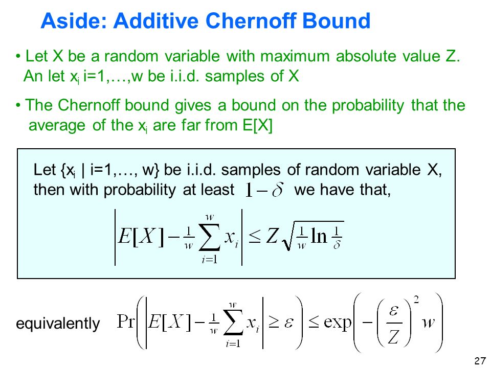 27 Aside: Additive Chernoff Bound Let X be a random variable with maximum absolute value Z.