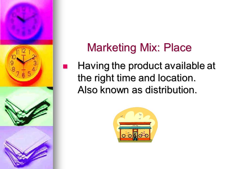 Marketing Mix: Place Having the product available at the right time and location.
