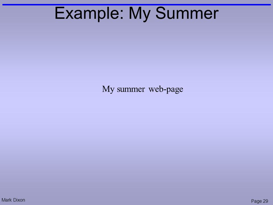 Mark Dixon Page 29 Example: My Summer My summer web-page
