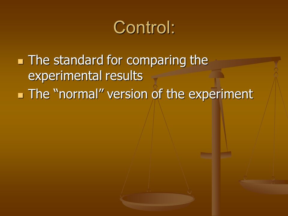 Control: The standard for comparing the experimental results The standard for comparing the experimental results The normal version of the experiment The normal version of the experiment