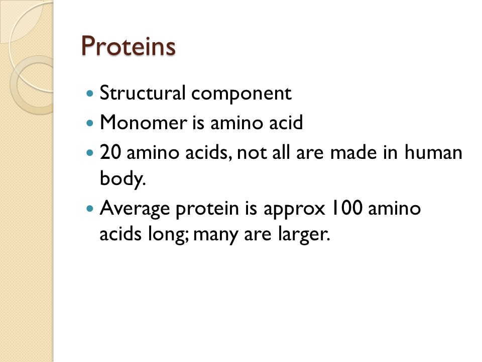 Proteins Structural component Monomer is amino acid 20 amino acids, not all are made in human body.