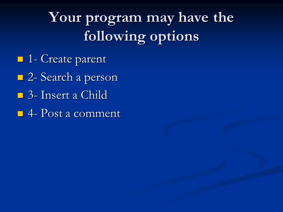 Your program may have the following options 1- Create parent 1- Create parent 2- Search a person 2- Search a person 3- Insert a Child 3- Insert a Child 4- Post a comment 4- Post a comment