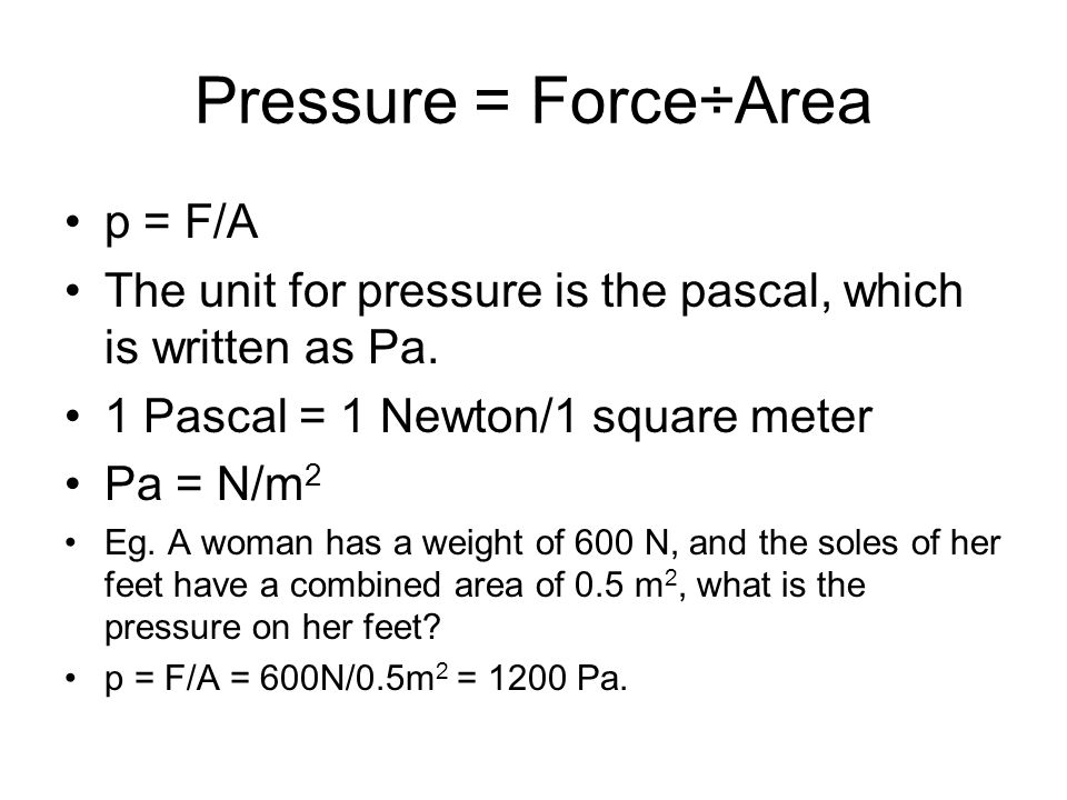 Topic 4: Pressure. Pressure = Force÷Area p = F/A The unit for pressure is  the pascal, which is written as Pa. 1 Pascal = 1 Newton/1 square meter Pa =  - ppt download