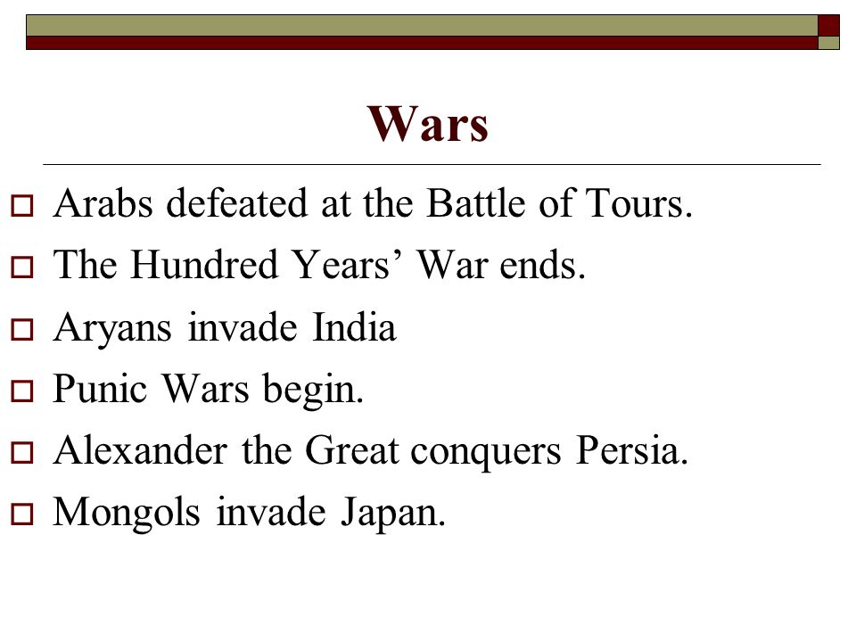Wars  Arabs defeated at the Battle of Tours.  The Hundred Years’ War ends.