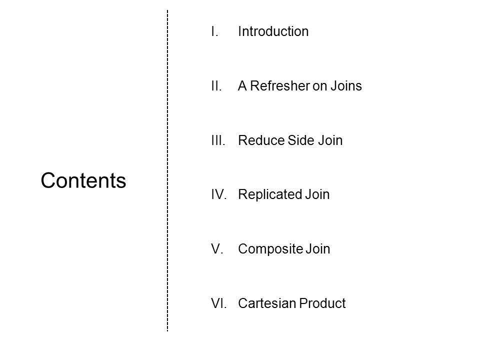 Contents I.Introduction II.A Refresher on Joins III.Reduce Side Join IV.Replicated Join V.Composite Join VI.Cartesian Product
