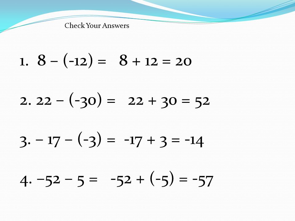 Check Your Answers 1. 8 – (-12) = = – (-30) = =