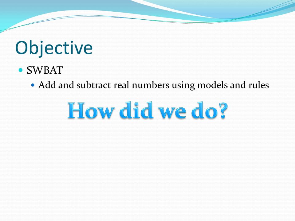 Objective SWBAT Add and subtract real numbers using models and rules