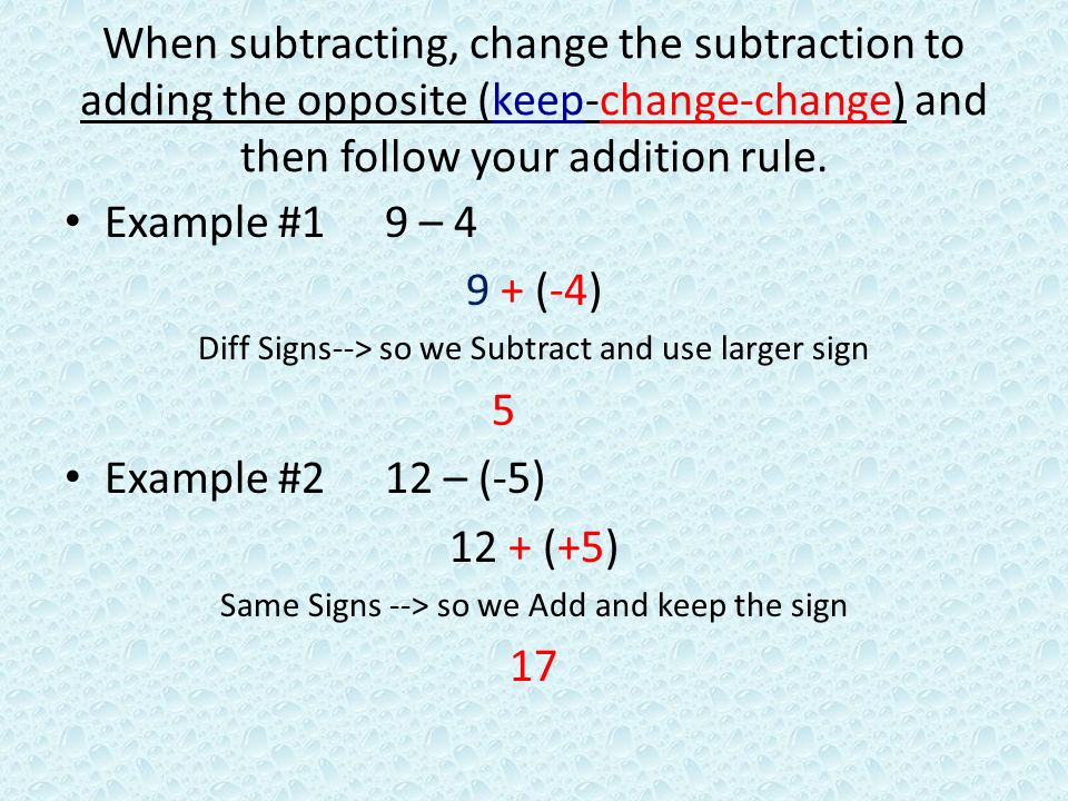 When subtracting, change the subtraction to adding the opposite (keep-change-change) and then follow your addition rule.