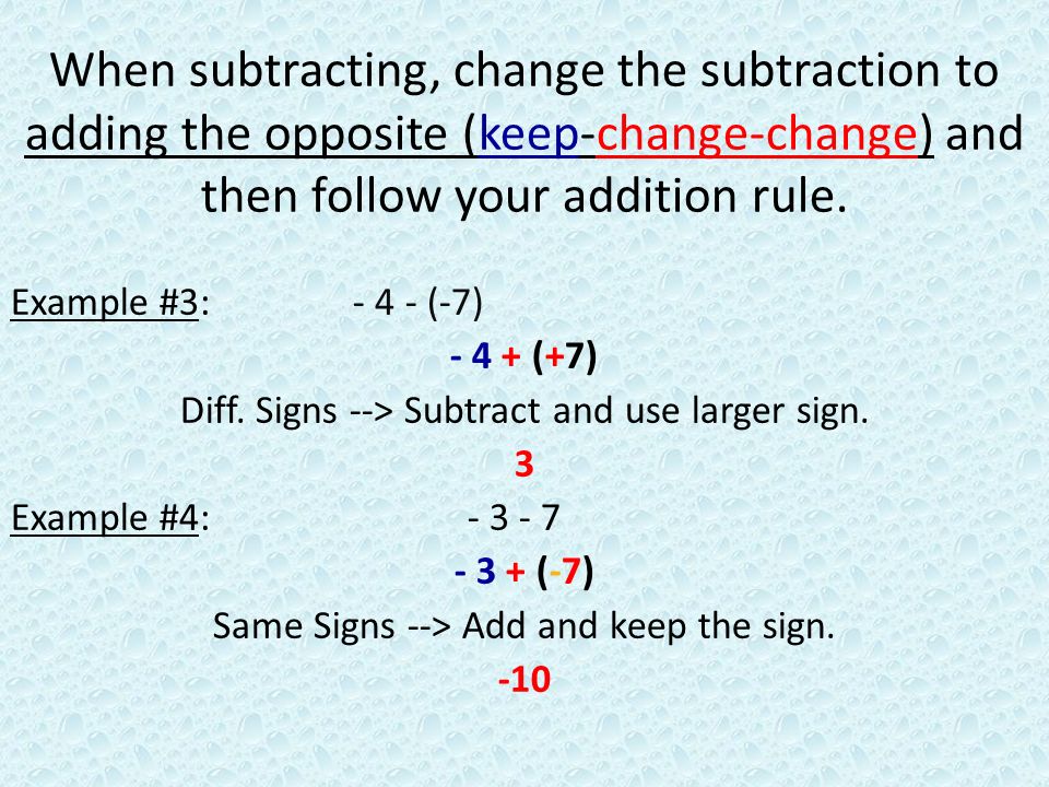 When subtracting, change the subtraction to adding the opposite (keep-change-change) and then follow your addition rule.