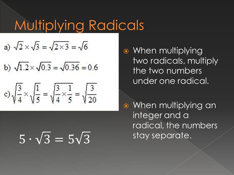  When multiplying two radicals, multiply the two numbers under one radical.
