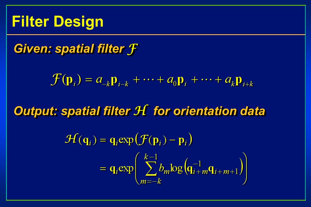 Filter Design Given: spatial filter F Output: spatial filter H for orientation data Given: spatial filter F Output: spatial filter H for orientation data