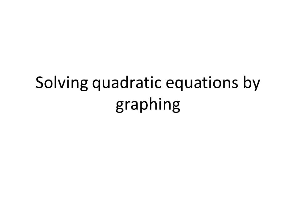 Solving quadratic equations by graphing