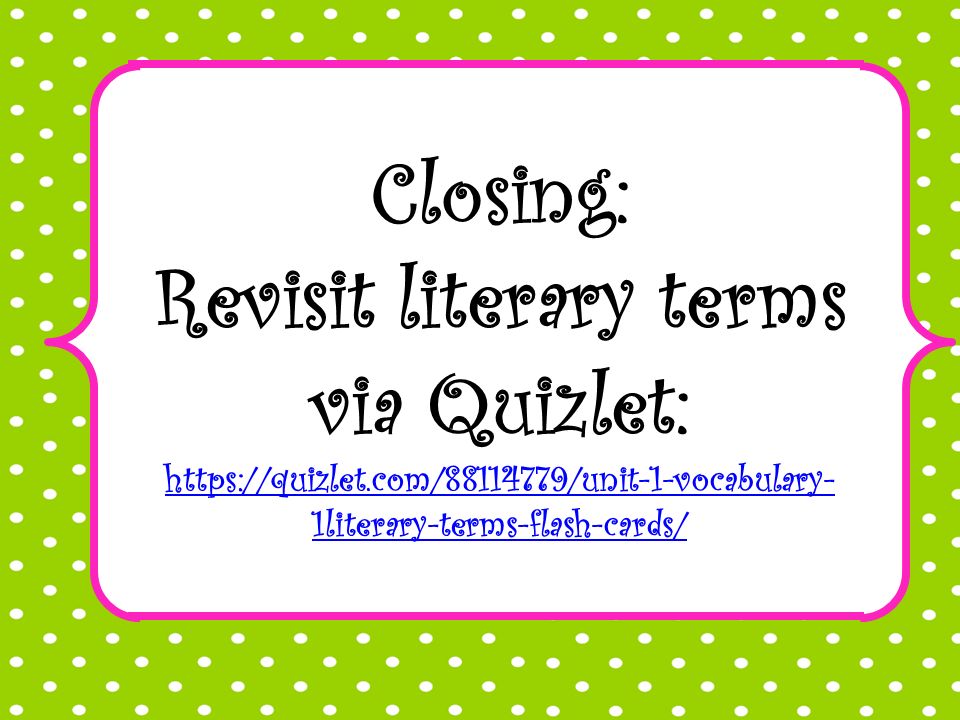 Closing: Revisit literary terms via Quizlet:   1literary-terms-flash-cards/