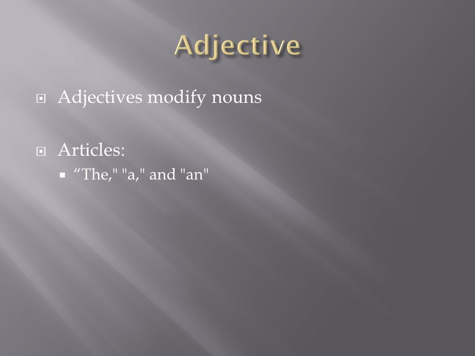  Adjectives modify nouns  Articles:  The, a, and an