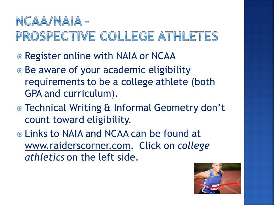  Register online with NAIA or NCAA  Be aware of your academic eligibility requirements to be a college athlete (both GPA and curriculum).