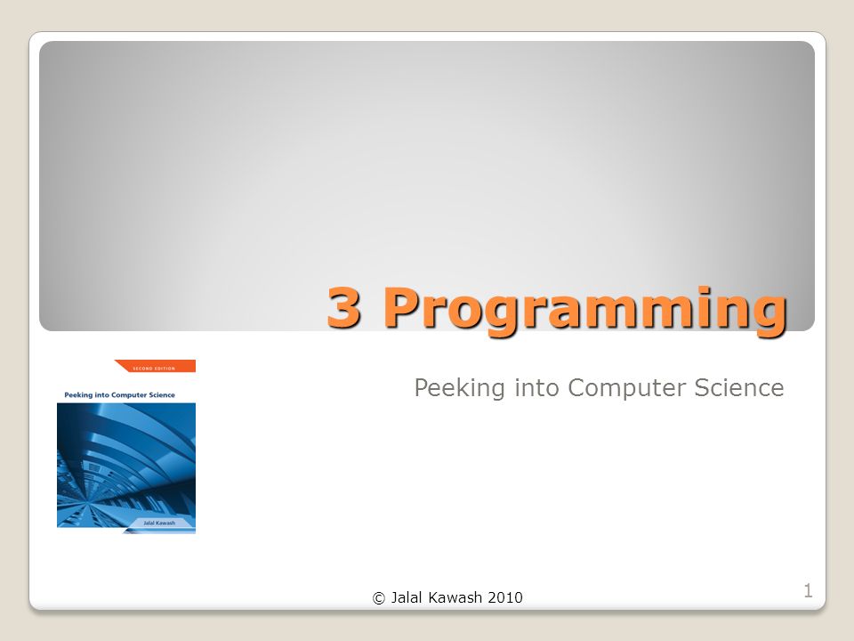 © Jalal Kawash Programming Peeking into Computer Science 1