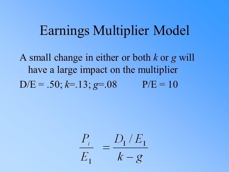 Earnings Multiplier Model A small change in either or both k or g will have a large impact on the multiplier D/E =.50; k=.13; g=.08 P/E = 10