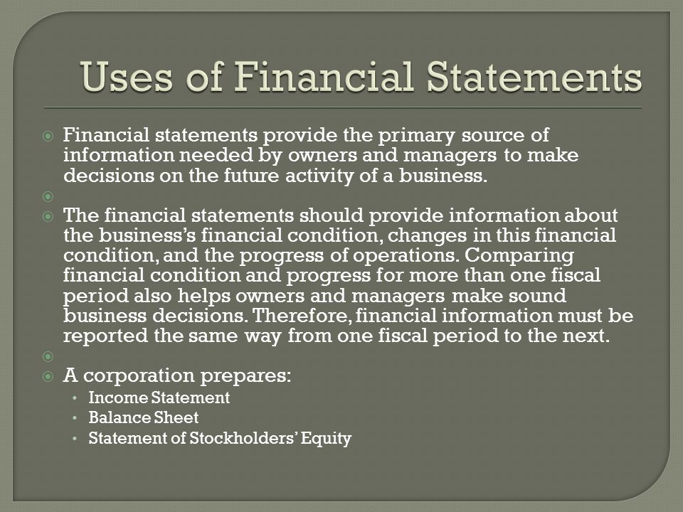  Financial statements provide the primary source of information needed by owners and managers to make decisions on the future activity of a business.