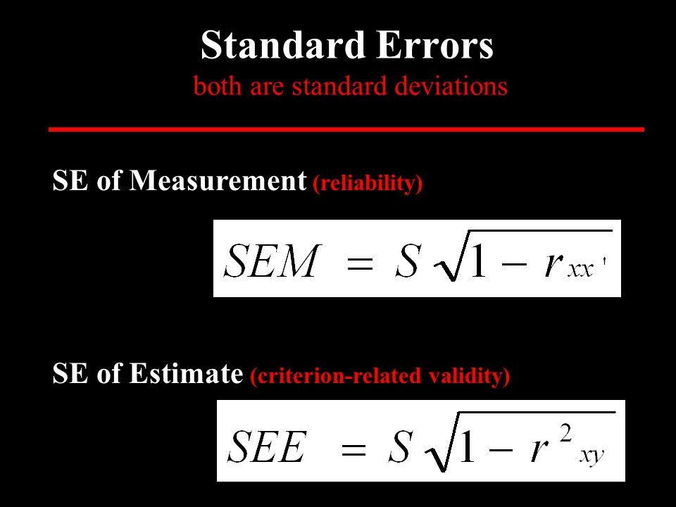 Standard Errors both are standard deviations SE of Measurement (reliability) SE of Estimate (criterion-related validity)